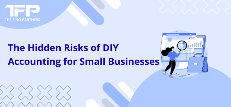 The Hidden Risks of DIY Accounting for Small Businesses